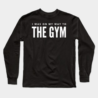 I was on my way to the gym Long Sleeve T-Shirt
